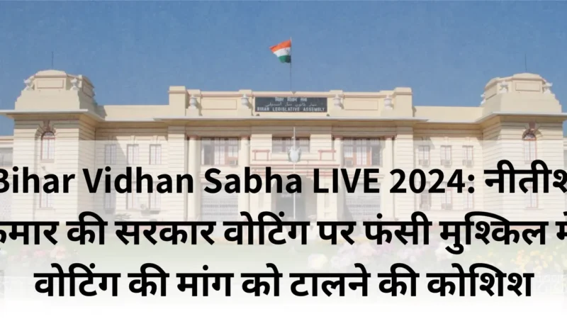 Bihar Vidhan Sabha LIVE 2024: नीतीश कुमार की सरकार वोटिंग पर फंसी मुश्किल में; वोटिंग की मांग को टालने की कोशिश