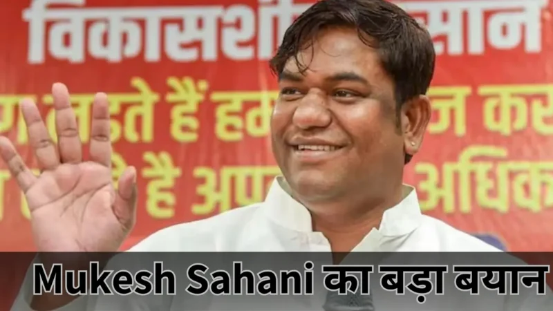 Mukesh Sahani का बड़ा बयान: Tejashwi Yadav के साथ रहेंगे या नहीं… अतिपिछड़ों को देंगे 33% टिकट